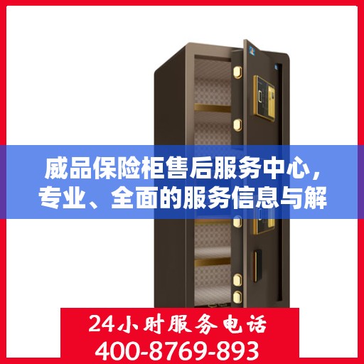 威品保险柜售后服务中心，专业、全面的服务信息与解决方案