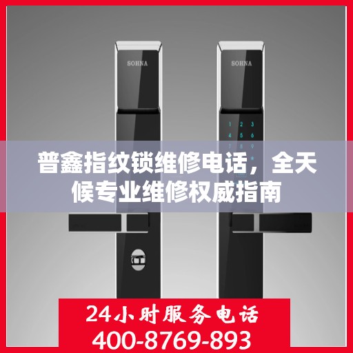 普鑫指纹锁维修电话，全天候专业维修权威指南