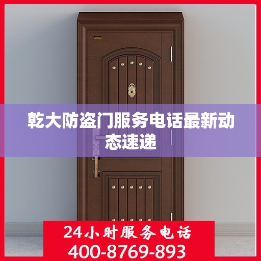 乾大防盗门服务电话最新动态速递