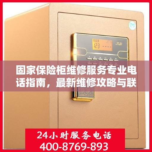 固家保险柜维修服务专业电话指南，最新维修攻略与联系方式