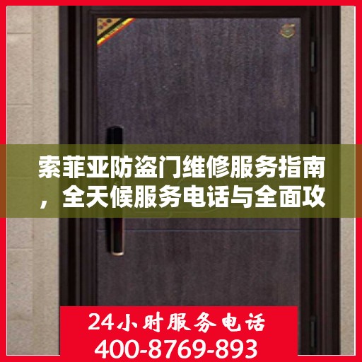 索菲亚防盗门维修服务指南，全天候服务电话与全面攻略