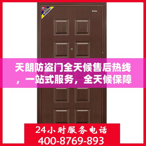 天朗防盗门全天候售后热线，一站式服务，全天候保障