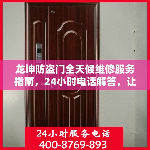 龙坤防盗门全天候维修服务指南，24小时电话解答，让您一文无忧！