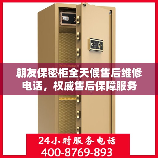 朝友保密柜全天候售后维修电话，权威售后保障服务