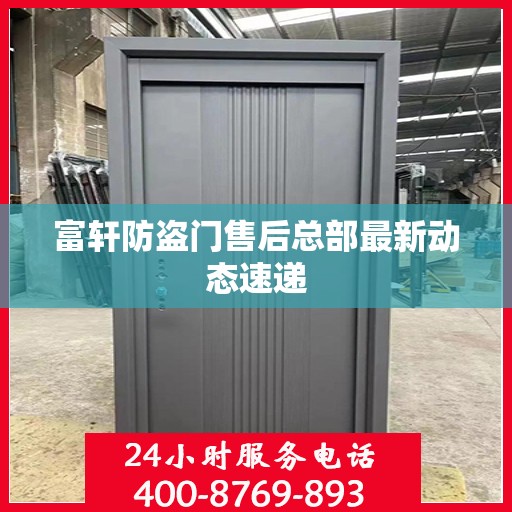 富轩防盗门售后总部最新动态速递