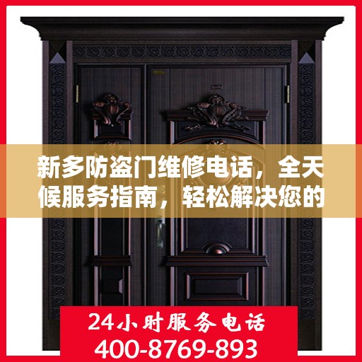新多防盗门维修电话，全天候服务指南，轻松解决您的维修需求