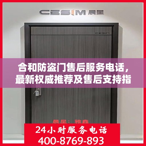合和防盗门售后服务电话，最新权威推荐及售后支持指南