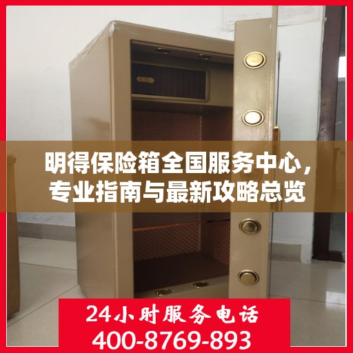 明得保险箱全国服务中心，专业指南与最新攻略总览
