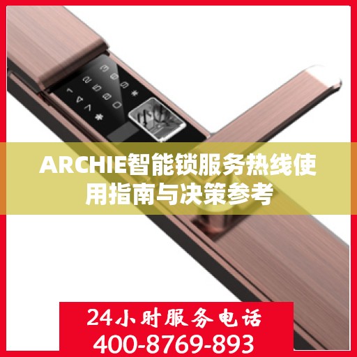 ARCHIE智能锁服务热线使用指南与决策参考