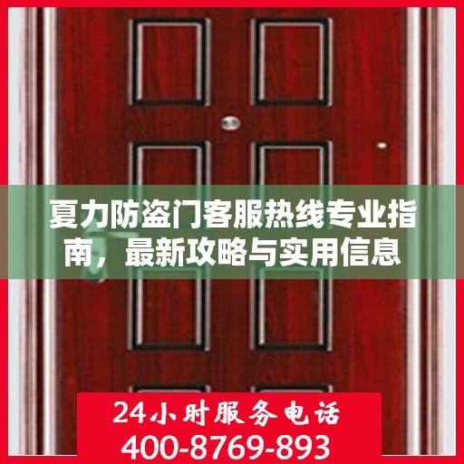 夏力防盗门客服热线专业指南，最新攻略与实用信息