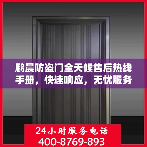 鹏晨防盗门全天候售后热线手册，快速响应，无忧服务