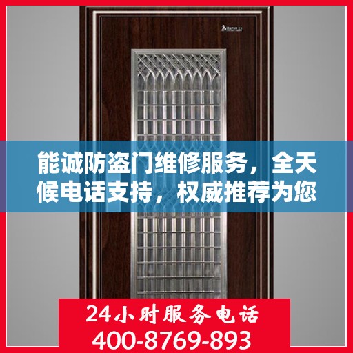 能诚防盗门维修服务，全天候电话支持，权威推荐为您守护家门安全