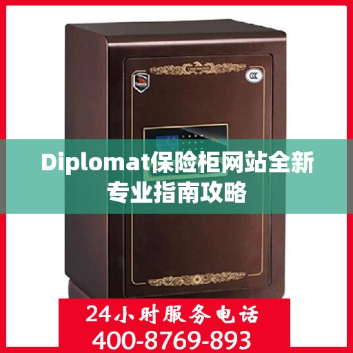 Diplomat保险柜网站全新专业指南攻略