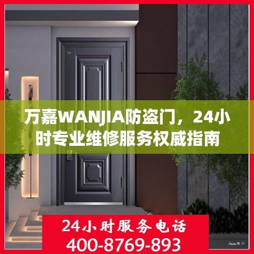 万嘉WANJIA防盗门，24小时专业维修服务权威指南