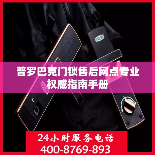 普罗巴克门锁售后网点专业权威指南手册