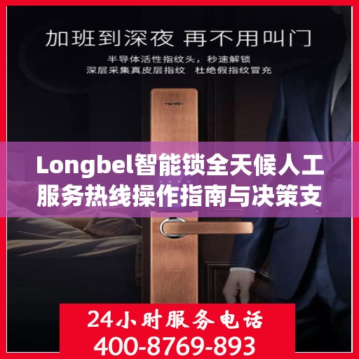 Longbel智能锁全天候人工服务热线操作指南与决策支持