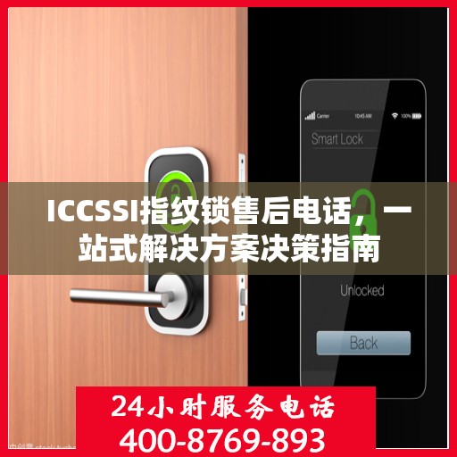 ICCSSI指纹锁售后电话，一站式解决方案决策指南