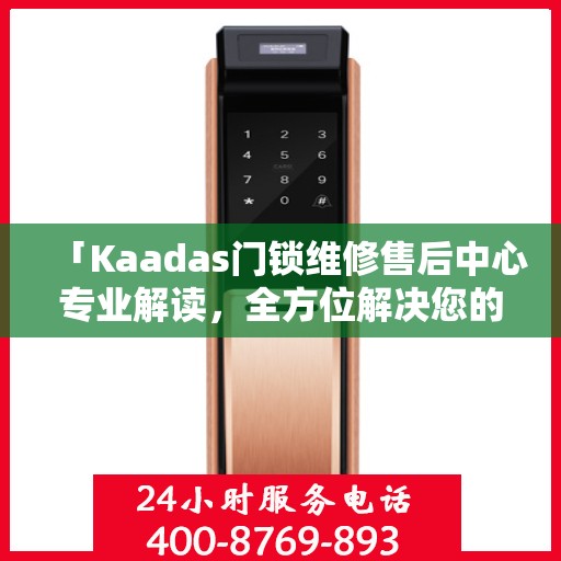 「Kaadas门锁维修售后中心专业解读，全方位解决您的门锁问题」