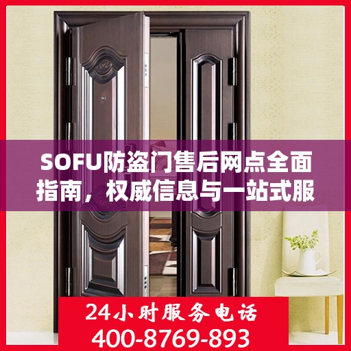 SOFU防盗门售后网点全面指南，权威信息与一站式服务