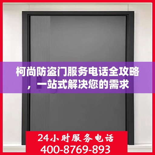 柯尚防盗门服务电话全攻略，一站式解决您的需求