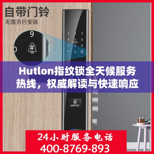 Hutlon指纹锁全天候服务热线，权威解读与快速响应