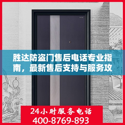 胜达防盗门售后电话专业指南，最新售后支持与服务攻略