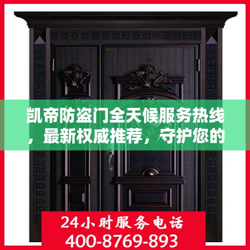 凯帝防盗门全天候服务热线，最新权威推荐，守护您的安全门户