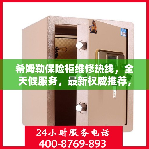 希姆勒保险柜维修热线，全天候服务，最新权威推荐，快速响应需求！