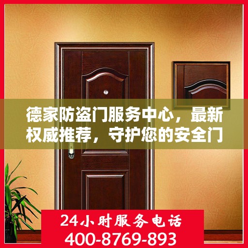 德家防盗门服务中心，最新权威推荐，守护您的安全门户