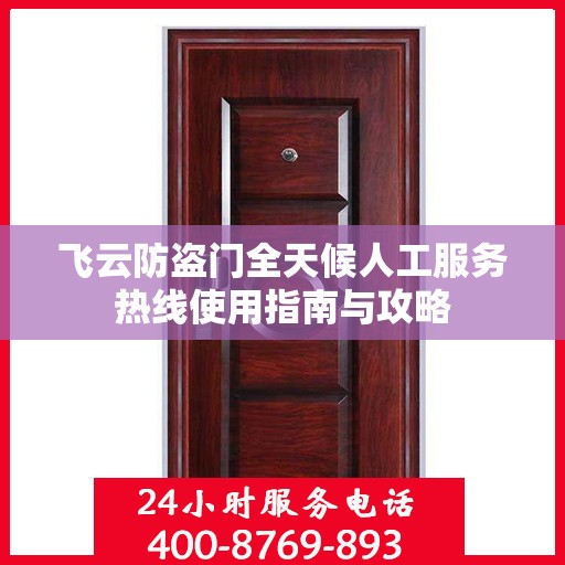 飞云防盗门全天候人工服务热线使用指南与攻略