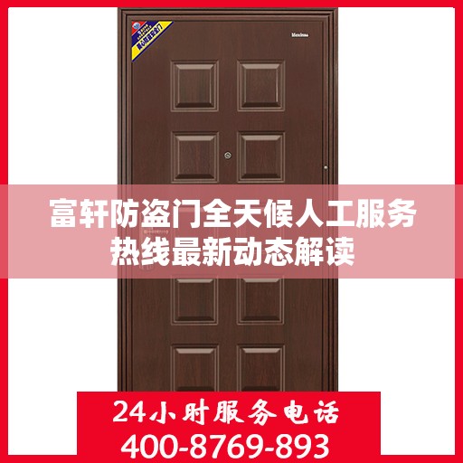 富轩防盗门全天候人工服务热线最新动态解读