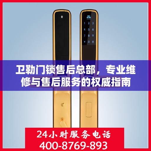 卫勒门锁售后总部，专业维修与售后服务的权威指南