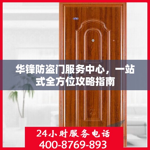华锋防盗门服务中心，一站式全方位攻略指南