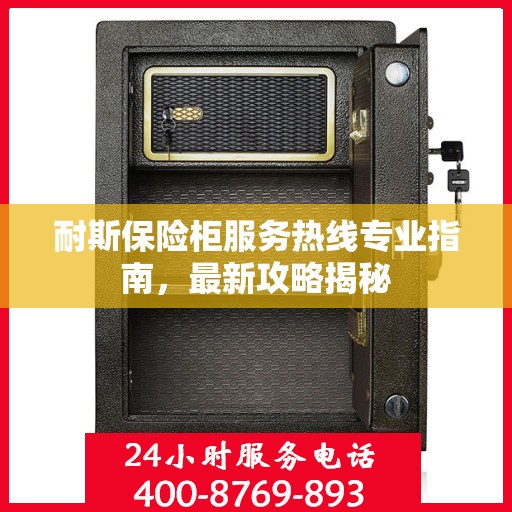 耐斯保险柜服务热线专业指南，最新攻略揭秘