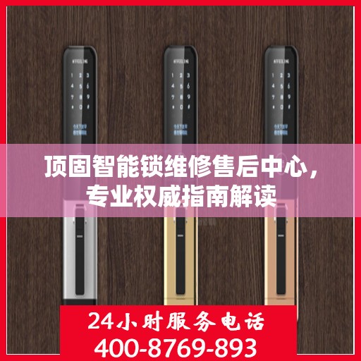 顶固智能锁维修售后中心，专业权威指南解读