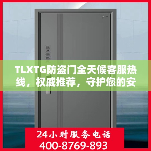 TLXTG防盗门全天候客服热线，权威推荐，守护您的安全之门