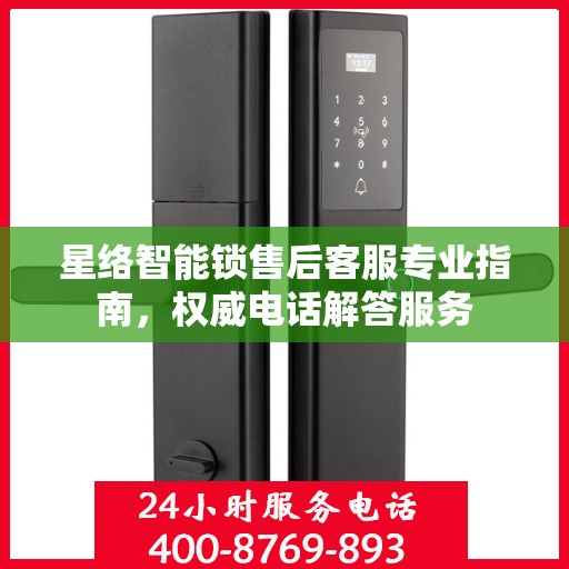 星络智能锁售后客服专业指南，权威电话解答服务