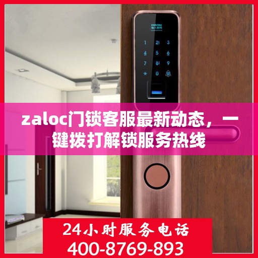 zaloc门锁客服最新动态，一键拨打解锁服务热线