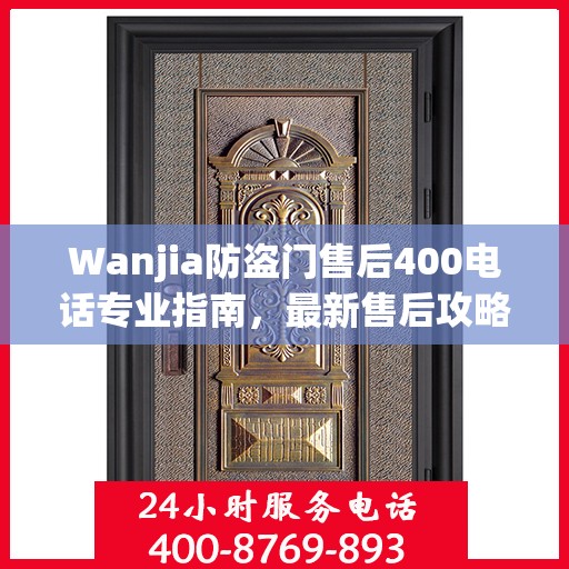 Wanjia防盗门售后400电话专业指南，最新售后攻略与实用指南