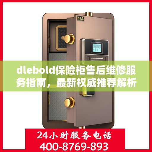 dlebold保险柜售后维修服务指南，最新权威推荐解析