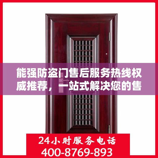 能强防盗门售后服务热线权威推荐，一站式解决您的售后需求