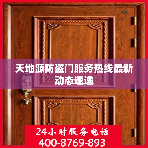 天地源防盗门服务热线最新动态速递