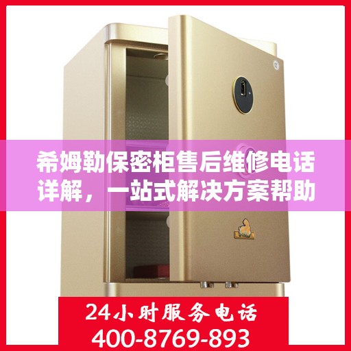 希姆勒保密柜售后维修电话详解，一站式解决方案帮助您轻松解决问题