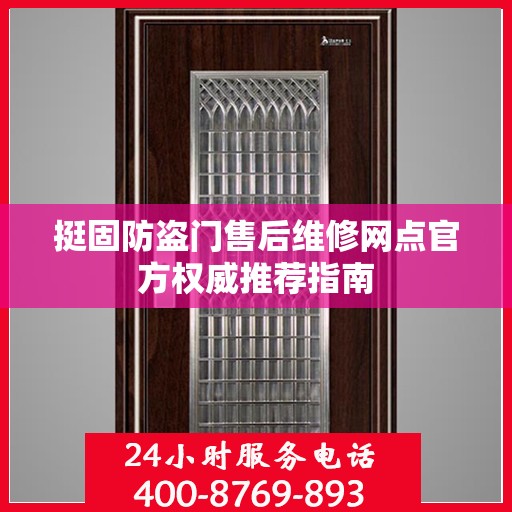 挺固防盗门售后维修网点官方权威推荐指南