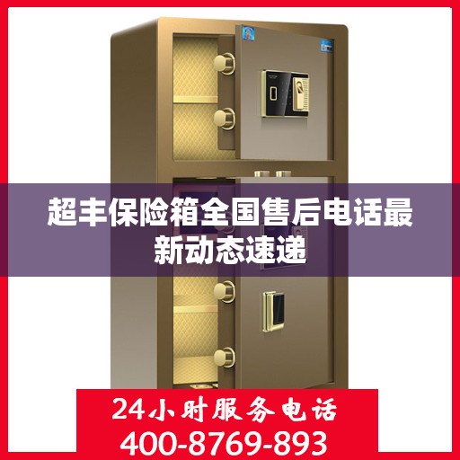 超丰保险箱全国售后电话最新动态速递