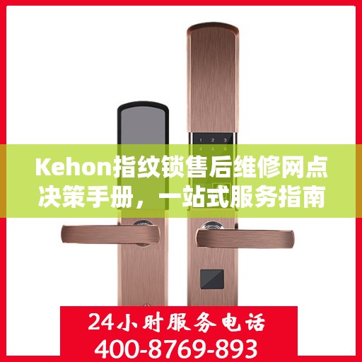 Kehon指纹锁售后维修网点决策手册，一站式服务指南