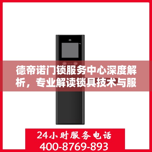 德帝诺门锁服务中心深度解析，专业解读锁具技术与服务之道