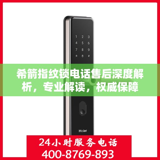 希箭指纹锁电话售后深度解析，专业解读，权威保障