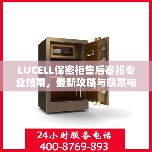 LUCELL保密柜售后客服专业指南，最新攻略与联系电话