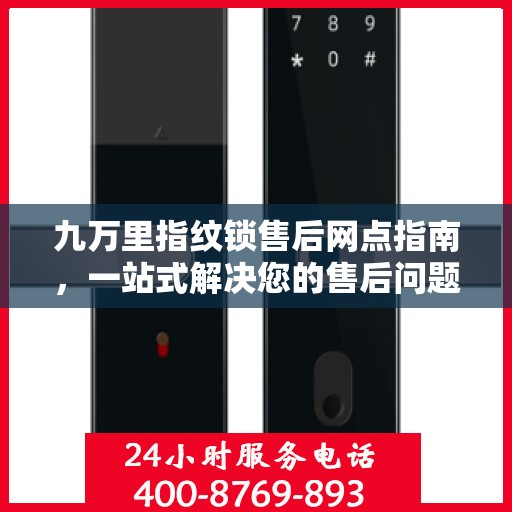 九万里指纹锁售后网点指南，一站式解决您的售后问题全攻略